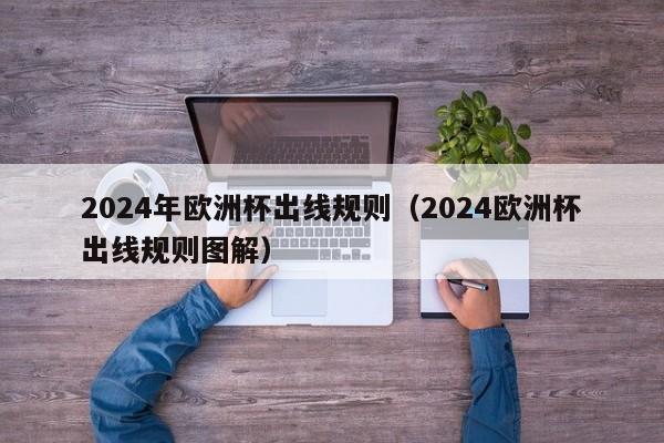 2024年欧洲杯出线规则（2024欧洲杯出线规则图解）