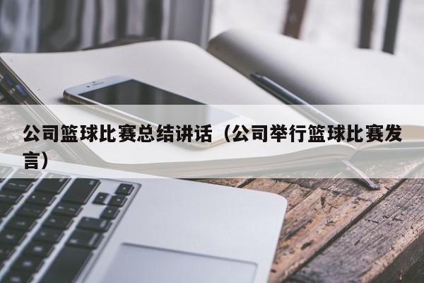 公司篮球比赛总结讲话（公司举行篮球比赛发言）