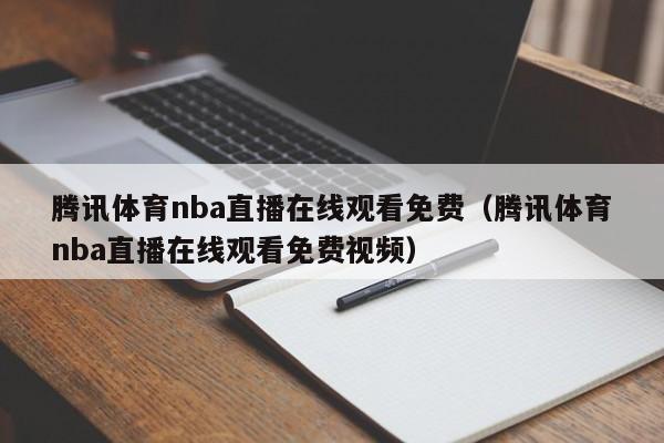 腾讯体育nba直播在线观看免费（腾讯体育nba直播在线观看免费视频）