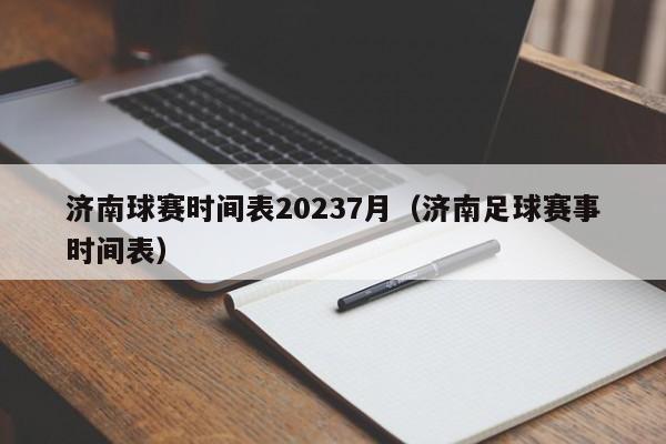 济南球赛时间表20237月（济南足球赛事时间表）