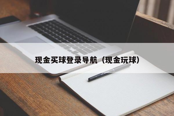 现金买球登录导航（现金玩球）