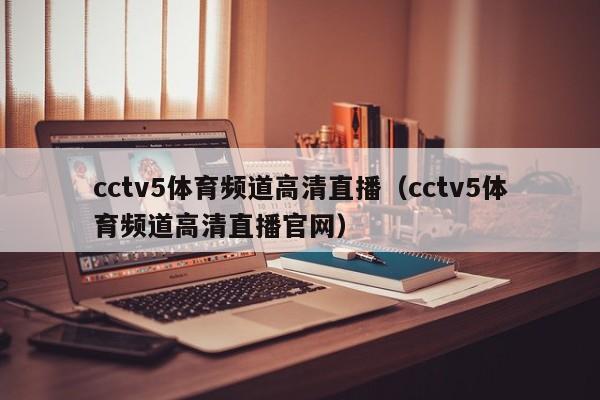 cctv5体育频道高清直播（cctv5体育频道高清直播官网）