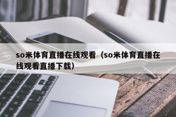 so米体育直播在线观看（so米体育直播在线观看直播下载）