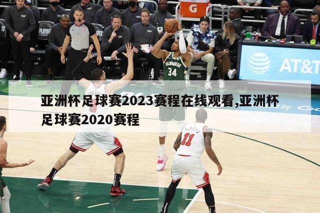 亚洲杯足球赛2023赛程在线观看,亚洲杯足球赛2020赛程